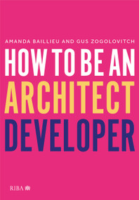 How to Be an Architect Developer by Amanda Baillieu, Gus Zogolovitch, 9781914124938