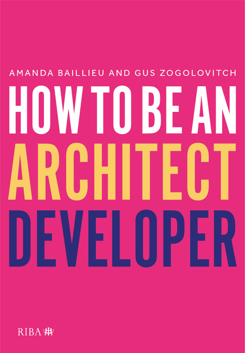How to Be an Architect Developer by Amanda Baillieu, Gus Zogolovitch, 9781914124938