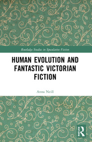 Human Evolution and Fantastic Victorian Fiction by Anna Neill, 9781032009988