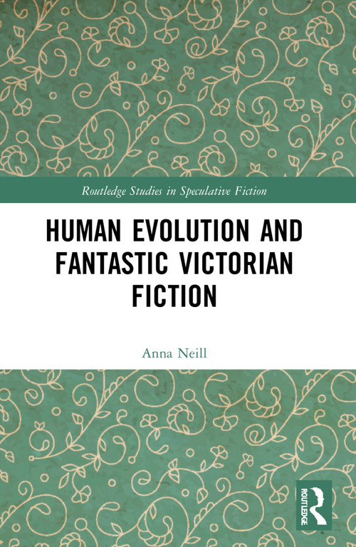 Human Evolution and Fantastic Victorian Fiction by Anna Neill, 9781032009988