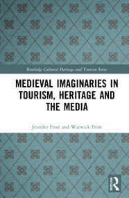 Medieval Imaginaries in Tourism, Heritage and the Media by Jennifer Frost, Warwick Frost, 9781032053912
