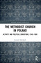 The Methodist Church in Poland (Activity and Political Conditions, 1945-1989) by Ryszard Michalak, 9781032034652