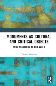 Monuments as Cultural and Critical Objects (From Mesolithic to Eco-queer) by Thomas Houlton, 9781032137506