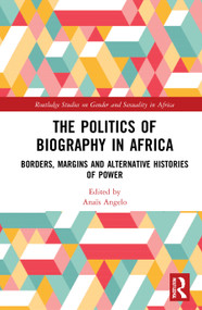 The Politics of Biography in Africa (Borders, Margins, and Alternative Histories of Power) by Anaïs Angelo, 9780367679408