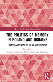 The Politics of Memory in Poland and Ukraine (From Reconciliation to De-Conciliation) by Tomasz Stryjek, Joanna Konieczna-Sałamatin, 9781032113944
