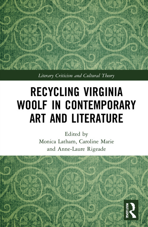 Recycling Virginia Woolf in Contemporary Art and Literature by Monica Latham, Caroline Marie, Anne-Laure Rigeade, 9781032055374