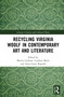 Recycling Virginia Woolf in Contemporary Art and Literature by Monica Latham, Caroline Marie, Anne-Laure Rigeade, 9781032055374