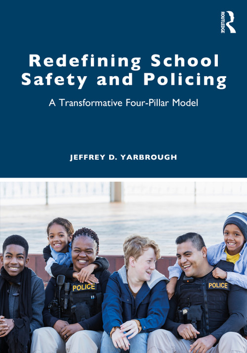Redefining School Safety and Policing (A Transformative Four-Pillar Model) by Jeffrey D. Yarbrough, 9781032123219