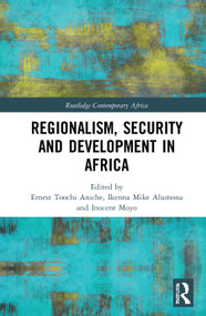Regionalism, Security and Development in Africa - 9780367694111 by Ernest Toochi Aniche, Ikenna Mike Alumona, Inocent Moyo, 9780367694111