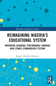 Reimagining Nigeria's Educational System (Improving Academic Performance Through High Stakes Standardized Testing) - 9781032483160 by Joseph A. Balogun, 9781032483160