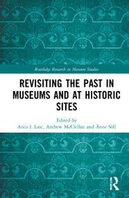 Revisiting the Past in Museums and at Historic Sites by Anca I. Lasc, Andrew McClellan, Änne Söll, 9780367707293