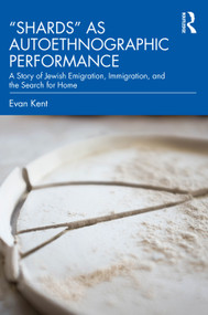 "Shards" as Autoethnographic Performance (A Story of Jewish Emigration, Immigration, and the Search for Home) - 9781032252711 by Evan Kent, 9781032252711