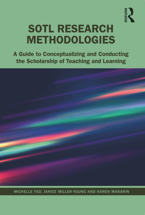 SoTL Research Methodologies (A Guide to Conceptualizing and Conducting the Scholarship of Teaching and Learning) by Michelle Yeo, Janice Miller-Young, Karen Manarin, 9781642672411