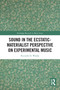Sound in the Ecstatic-Materialist Perspective on Experimental Music by Riccardo D. Wanke, 9780367677008