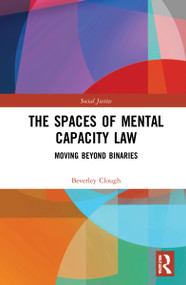 The Spaces of Mental Capacity Law (Moving Beyond Binaries) by Beverley Clough, 9781032115771
