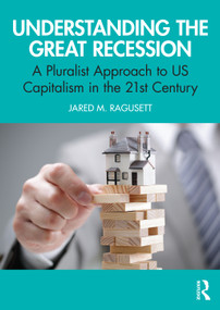 Understanding the Great Recession (A Pluralist Approach to US Capitalism in the 21st Century) by Jared M. Ragusett, 9781138618183