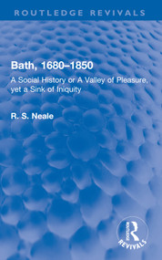 Bath, 1680-1850 (A Social History or A Valley of Pleasure, yet a Sink of Iniquity) - 9780367650568 by R. S. Neale, 9780367650568