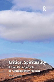 Critical Spirituality (A Holistic Approach to Contemporary Practice) by Fiona Gardner, 9781409427940