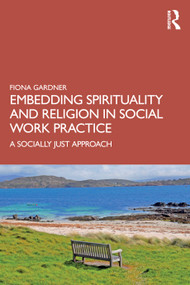 Embedding Spirituality and Religion in Social Work Practice (A Socially Just Approach) - 9780367677541 by Fiona Gardner, 9780367677541
