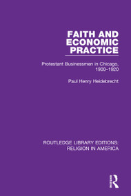Faith and Economic Practice (Protestant Businessmen in Chicago, 1900-1920) - 9780367530099 by Paul Heidebrecht, 9780367530099