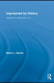 Imprisoned by History (Aspects of Historicized Life) - 9780415807166 by Martin L. Davies, 9780415807166