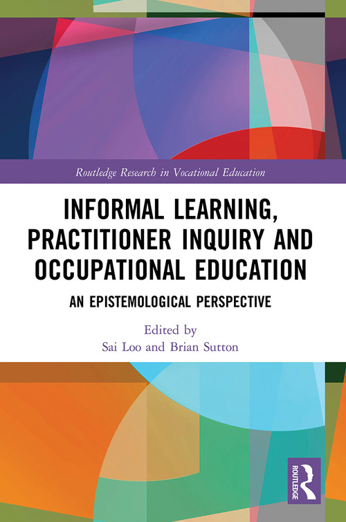 Informal Learning, Practitioner Inquiry and Occupational Education (An Epistemological Perspective) - 9780367545116 by Sai Loo, Brian Sutton, 9780367545116