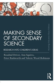 Making Sense of Secondary Science (Research into children's ideas) by Rosalind Driver, Ann Squires, Peter Rushworth, Valerie Wood-Robinson, 9781138814479