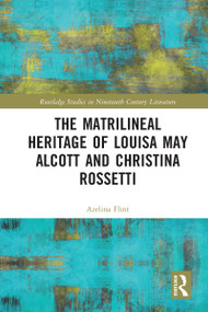 The Matrilineal Heritage of Louisa May Alcott and Christina Rossetti by Azelina Flint, 9780367514419