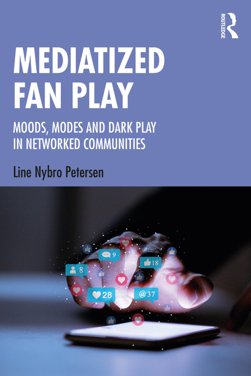 Mediatized Fan Play (Moods, Modes and Dark Play in Networked Communities) by Line Nybro Petersen, 9781138545861