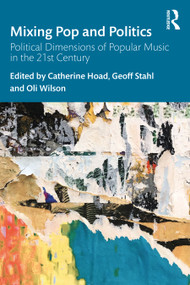 Mixing Pop and Politics (Political Dimensions of Popular Music in the 21st Century) by Catherine Hoad, Geoff Stahl, Oli Wilson, 9780367248093