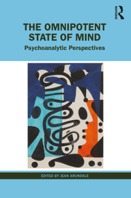 The Omnipotent State of Mind (Psychoanalytic Perspectives) by Jean Arundale, 9781032027944