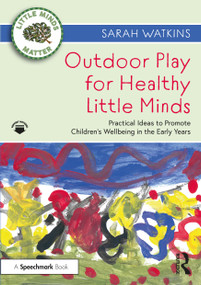 Outdoor Play for Healthy Little Minds (Practical Ideas to Promote Children's Wellbeing in the Early Years) by Sarah Watkins, 9780367683436