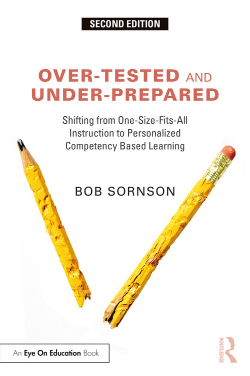 Over-Tested and Under-Prepared (Shifting from One-Size-Fits-All Instruction to Personalized Competency Based Learning) by Bob Sornson, 9781032254623