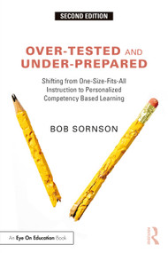Over-Tested and Under-Prepared (Shifting from One-Size-Fits-All Instruction to Personalized Competency Based Learning) by Bob Sornson, 9781032254623