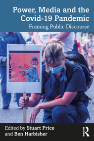 Power, Media and the Covid-19 Pandemic (Framing Public Discourse) by Stuart Price, Ben Harbisher, 9780367706326