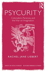 Psycurity (Colonialism, Paranoia, and the War on Imagination) - 9781138701809 by Rachel Jane Liebert, 9781138701809