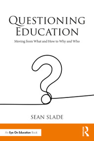 Questioning Education (Moving from What and How to Why and Who) by Sean Slade, 9781032117416