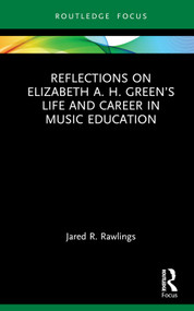 Reflections on Elizabeth A. H. Green's Life and Career in Music Education by Jared R. Rawlings, 9780367715151