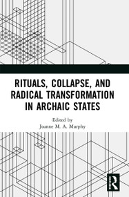 Rituals, Collapse, and Radical Transformation in Archaic States - 9780367542986 by Joanne M.A. Murphy, 9780367542986