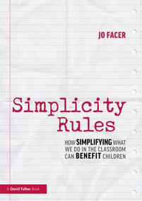 Simplicity Rules (How Simplifying What We Do in the Classroom Can Benefit Children) - 9781138488649 by Jo Facer, 9781138488649