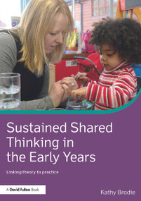 Sustained Shared Thinking in the Early Years (Linking theory to practice) by Kathy Brodie, 9780415713436