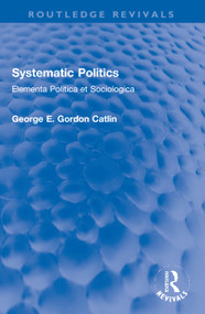 Systematic Politics (Elementa Politica et Sociologica) - 9780367678876 by George E. Gordon Catlin, 9780367678876