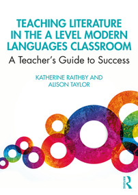 Teaching Literature in the A Level Modern Languages Classroom (A Teacher's Guide to Success) - 9781138303515 by Katherine Raithby, Alison Taylor, 9781138303515