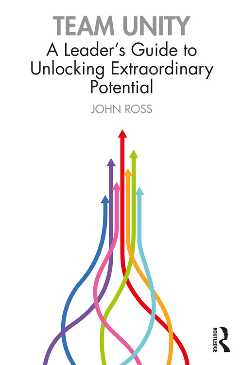 Team Unity (A Leader's Guide to Unlocking Extraordinary Potential) by John Ross, 9781032215778