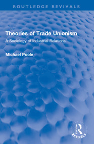 Theories of Trade Unionism (A Sociology of Industrial Relations) - 9780367679149 by Michael Poole, 9780367679149