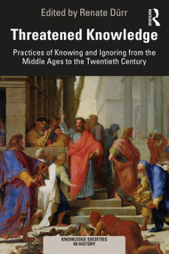 Threatened Knowledge (Practices of Knowing and Ignoring from the Middle Ages to the Twentieth Century) by Renate Dürr, 9780367523176