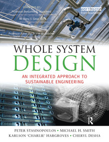 Whole System Design (An Integrated Approach to Sustainable Engineering) by Peter Stansinoupolos, Michael Smith, Karlson Hargroves, Cheryl Desha, 9781844076437