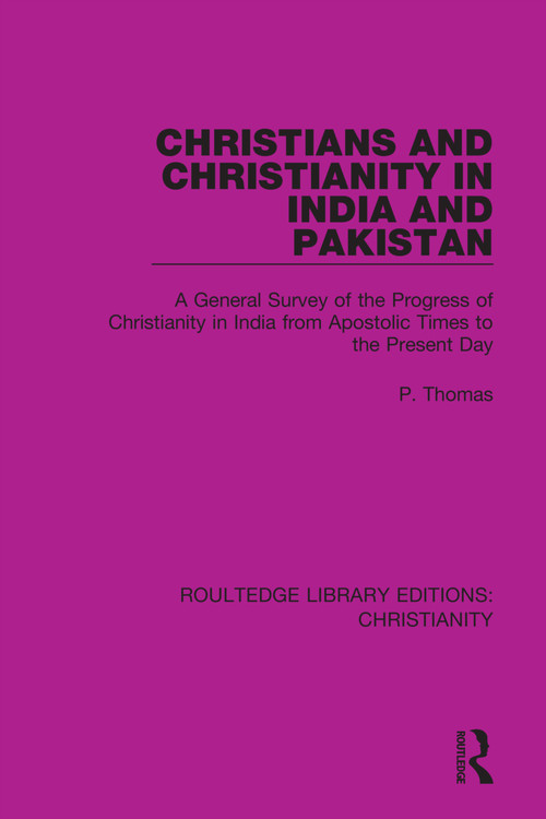 Christians and Christianity in India and Pakistan (A General Survey of the Progress of Christianity in India from Apostolic Times to the Present Day) by P. Thomas, 9780367631444