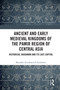 Ancient and Early Medieval Kingdoms of the Pamir Region of Central Asia (Historical Shughnān and its Lost Capital) by Muzaffar Zoirshoevich Zoolshoev, 9781032246765