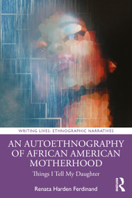 An Autoethnography of African American Motherhood (Things I Tell My Daughter) by Renata Harden Ferdinand, 9780367422318